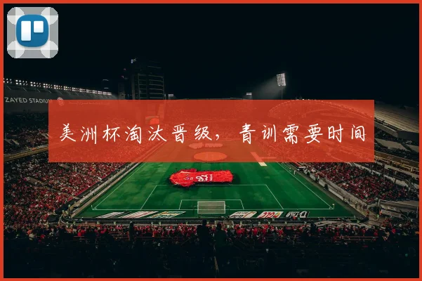 美洲杯淘汰晋级，青训需要时间
