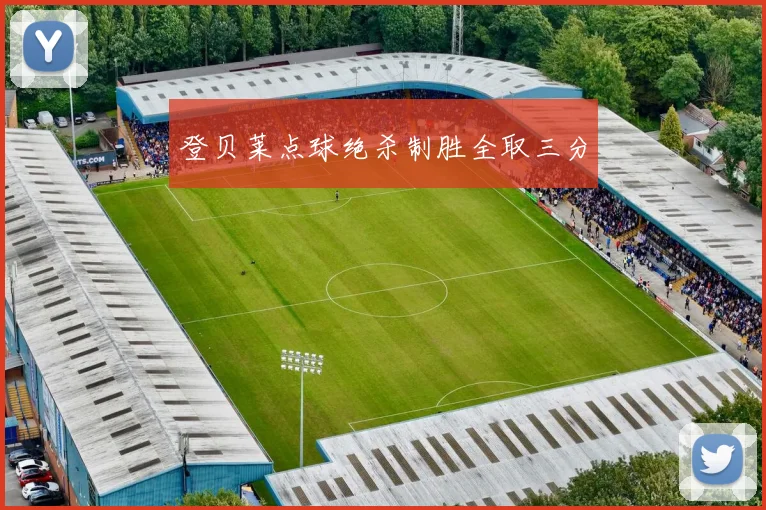 登贝莱点球绝杀制胜全取三分