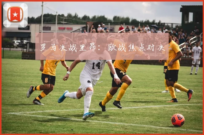 罗马决战里昂：欧战焦点对决