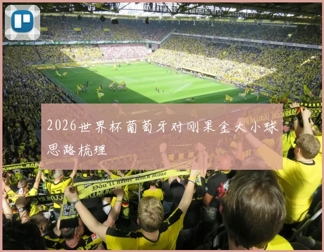 2026世界杯葡萄牙对刚果金大小球思路梳理