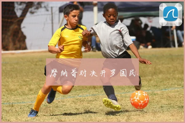 摩纳哥对决开罗国民