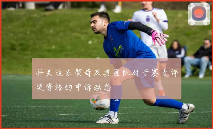 并关注东契奇及其团队对于赛季评奖资格的申诉动态