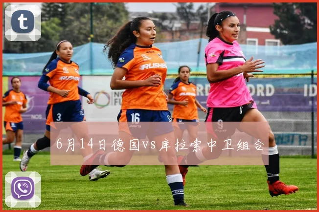 6月14日德国vs库拉索中卫组合