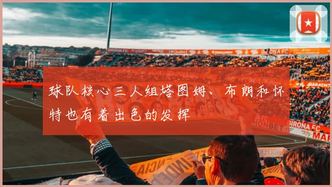 球队核心三人组塔图姆、布朗和怀特也有着出色的发挥
