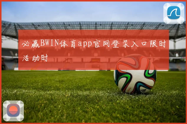 必赢BWIN体育app官网登录入口限时活动时