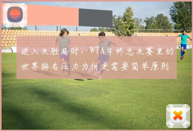 进入决胜局时，WTA年终总决赛里的世界排名压力为何更需要简单原则