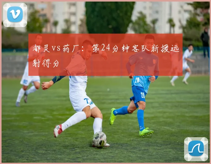 都灵vs药厂：第24分钟客队新援远射得分