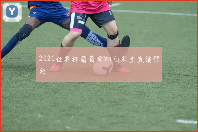 2026世界杯葡萄牙vs刚果金直播预约