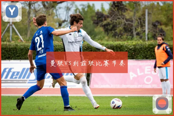 曼联vs利兹联比赛节奏