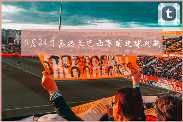6月24日苏格兰巴西赛前进球判断
