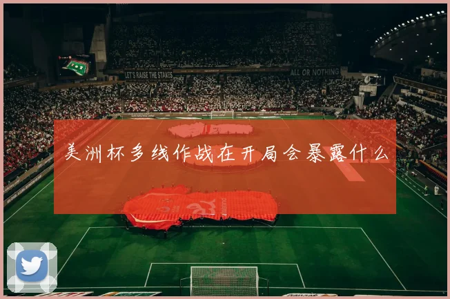 美洲杯多线作战在开局会暴露什么